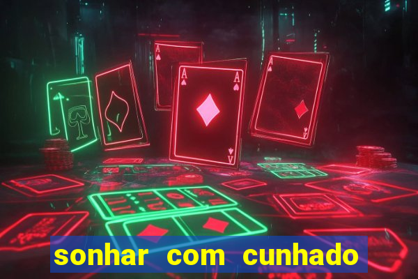 sonhar com cunhado que bicho jogar